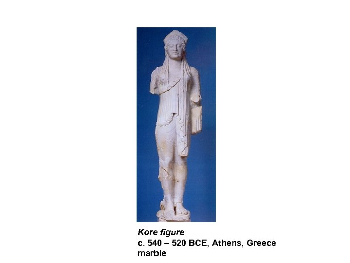 Kore figure c. 540 – 520 BCE, Athens, Greece marble 