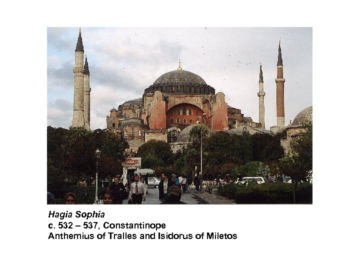 Hagia Sophia c. 532 – 537, Constantinope Anthemius of Tralles and Isidorus of Miletos