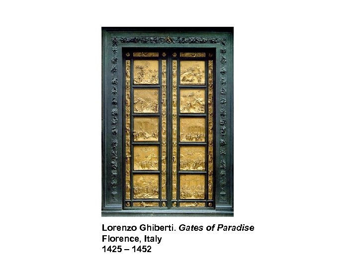 Lorenzo Ghiberti. Gates of Paradise Florence, Italy 1425 – 1452 