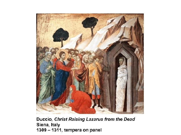 Duccio, Christ Raising Lazarus from the Dead Siena, Italy 1309 – 1311, tempera on