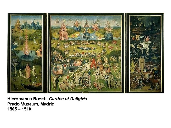 Hieronymus Bosch. Garden of Delights Prado Museum, Madrid 1505 – 1510 