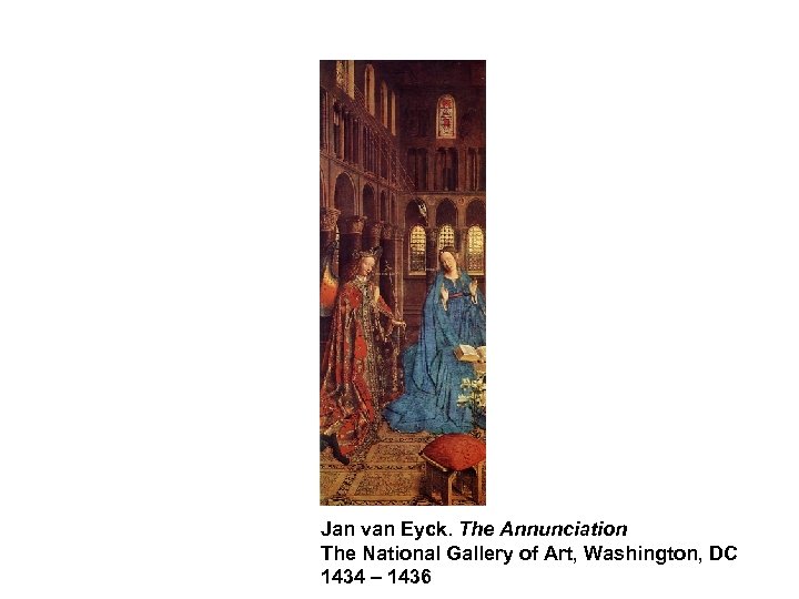 Jan van Eyck. The Annunciation The National Gallery of Art, Washington, DC 1434 –