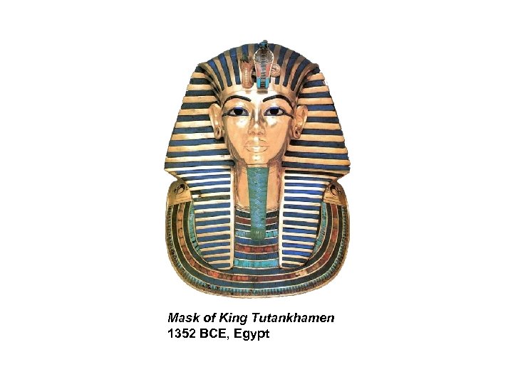 Mask of King Tutankhamen 1352 BCE, Egypt 