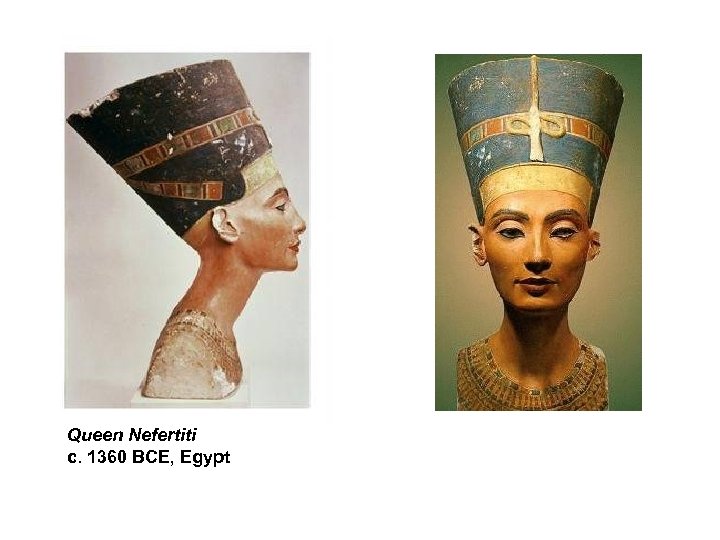 Queen Nefertiti c. 1360 BCE, Egypt 