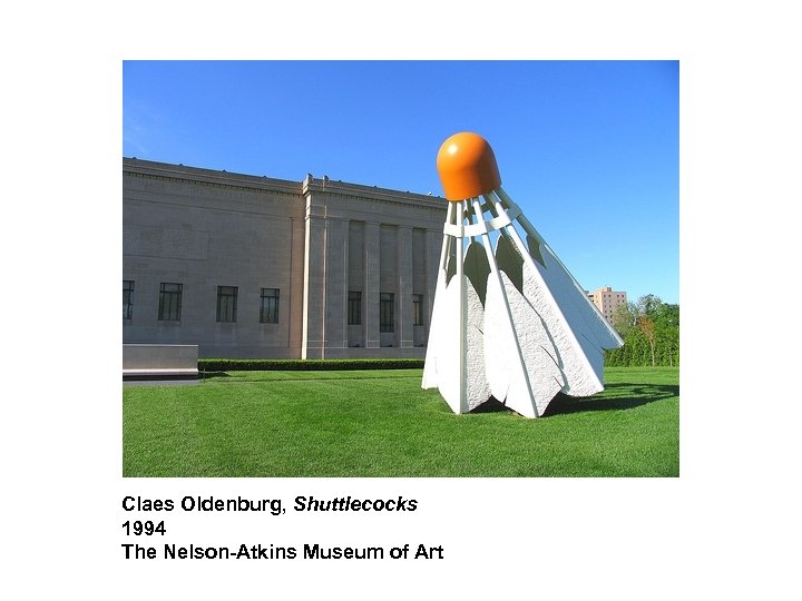 Claes Oldenburg, Shuttlecocks 1994 The Nelson-Atkins Museum of Art 