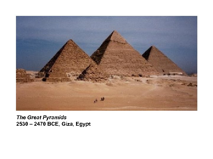 The Great Pyramids 2530 – 2470 BCE, Giza, Egypt 