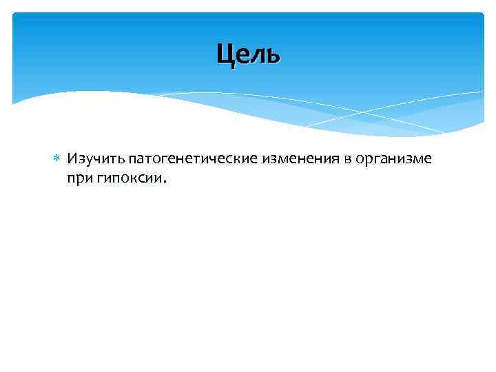 Цель Изучить патогенетические изменения в организме при гипоксии. 