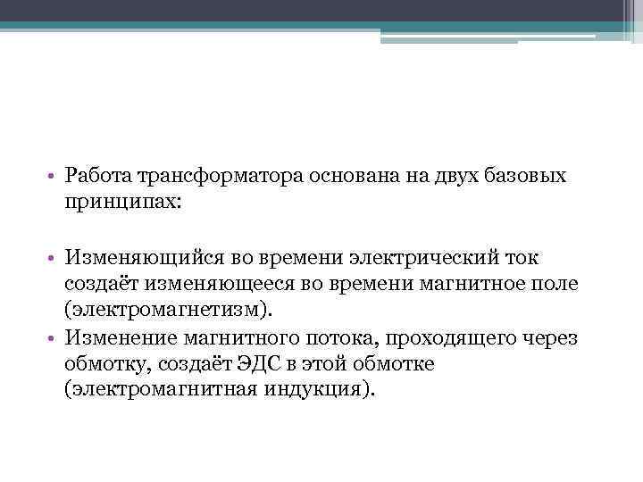  • Работа трансформатора основана на двух базовых принципах: • Изменяющийся во времени электрический