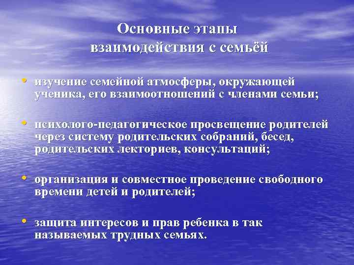 Основные этапы взаимодействия с семьёй • изучение семейной атмосферы, окружающей ученика, его взаимоотношений с