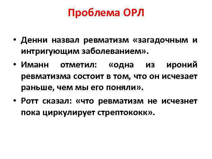 Проблема ОРЛ • Денни назвал ревматизм «загадочным и интригующим заболеванием» . • Иманн отметил: