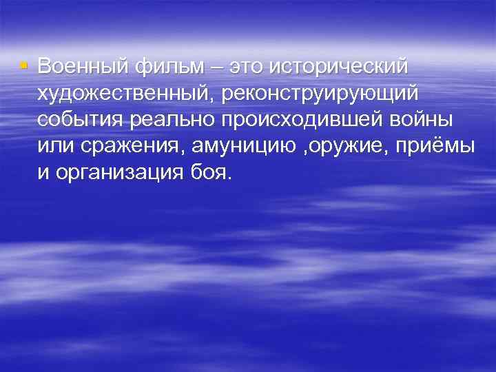 § Военный фильм – это исторический художественный, реконструирующий события реально происходившей войны или сражения,