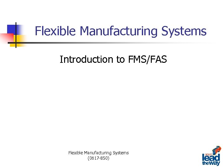 Flexible Manufacturing Systems Introduction to FMS/FAS Flexible Manufacturing Systems (0617 -850) 