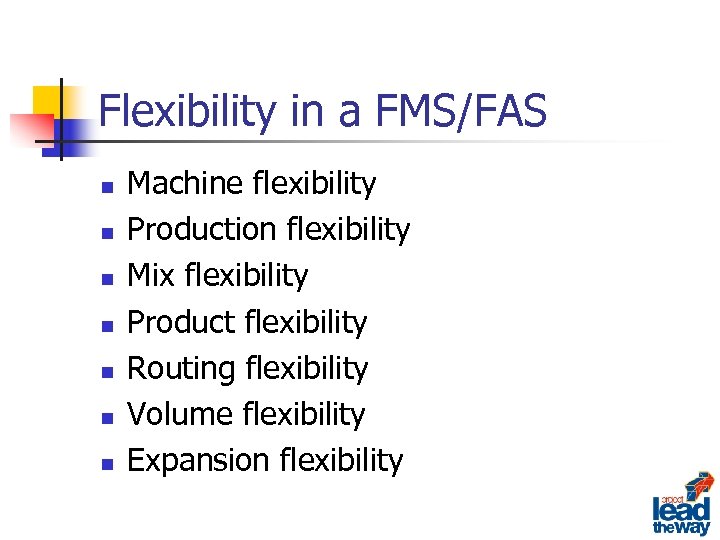 Flexibility in a FMS/FAS n n n n Machine flexibility Production flexibility Mix flexibility