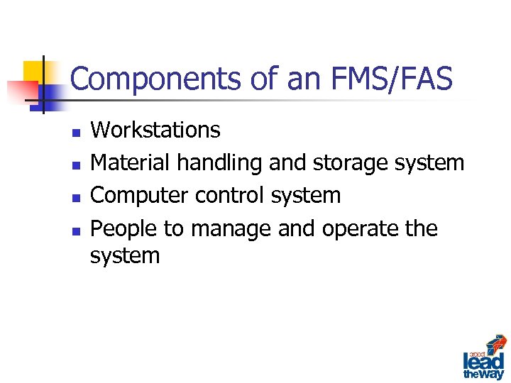 Components of an FMS/FAS n n Workstations Material handling and storage system Computer control