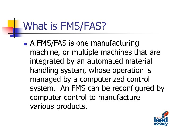 What is FMS/FAS? n A FMS/FAS is one manufacturing machine, or multiple machines that