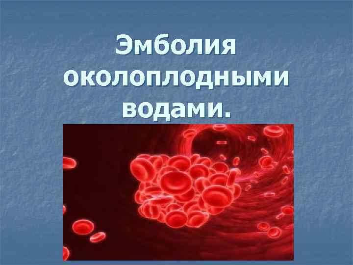 Эмболия околоплодными водами. 
