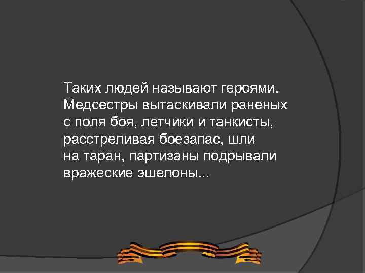 Таких людей называют героями. Медсестры вытаскивали раненых с поля боя, летчики и танкисты, расстреливая