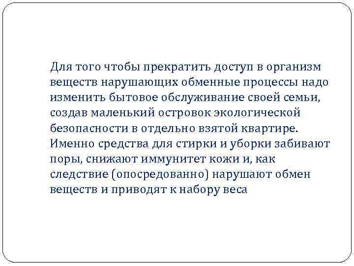 Для того чтобы прекратить доступ в организм веществ нарушающих обменные процессы надо изменить бытовое