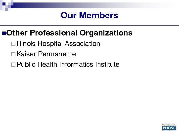 Our Members n. Other Professional Organizations ¨ Illinois Hospital Association ¨ Kaiser Permanente ¨