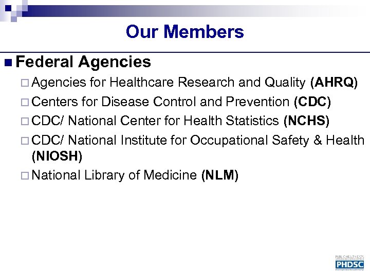 Our Members n Federal Agencies ¨ Agencies for Healthcare Research and Quality (AHRQ) ¨