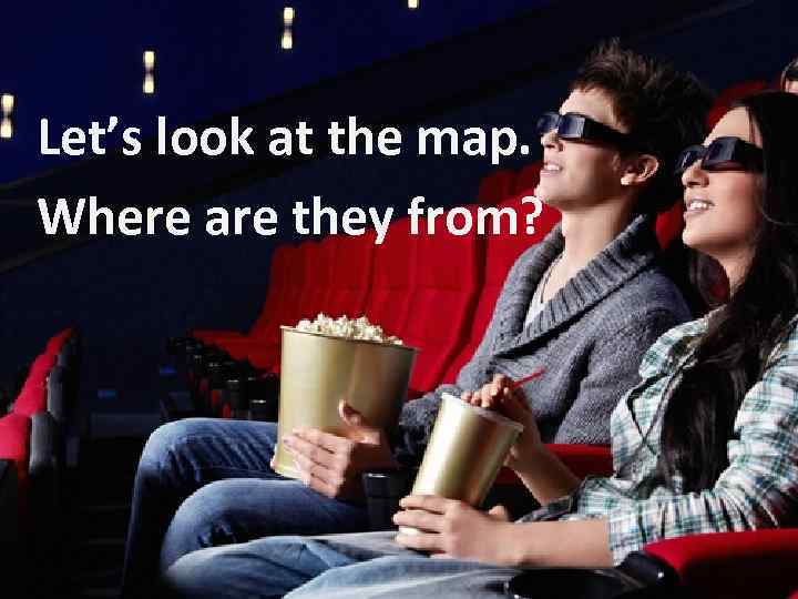 Let’s look at the map. Where are they from? 