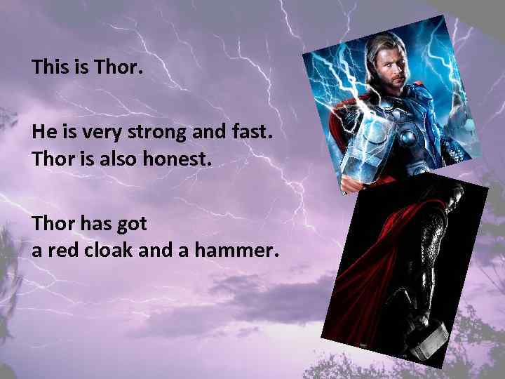 This is Thor. He is very strong and fast. Thor is also honest. Thor