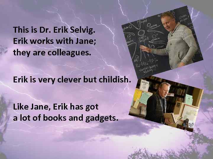 This is Dr. Erik Selvig. Erik works with Jane; they are colleagues. Erik is