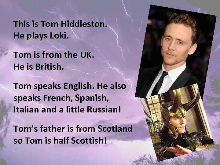 This is Tom Hiddleston. He plays Loki. Tom is from the UK. He is