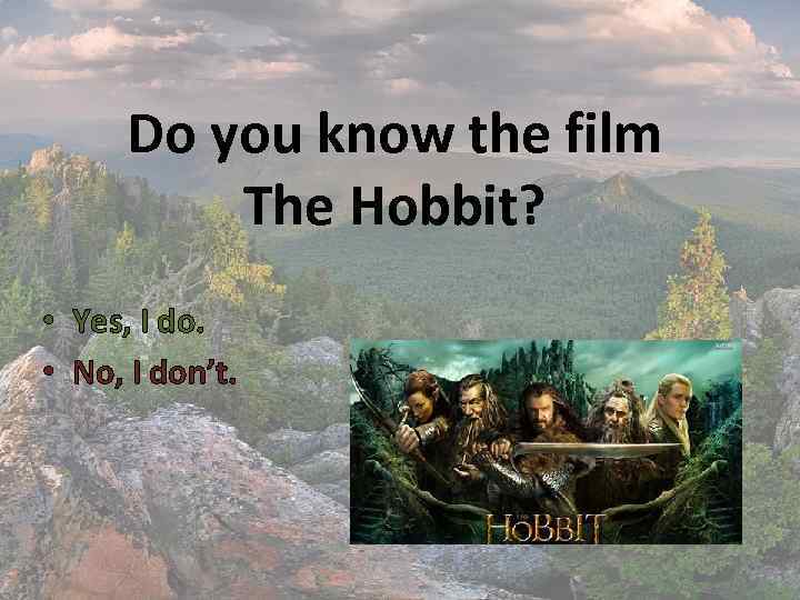 Do you know the film The Hobbit? • Yes, I do. • No, I