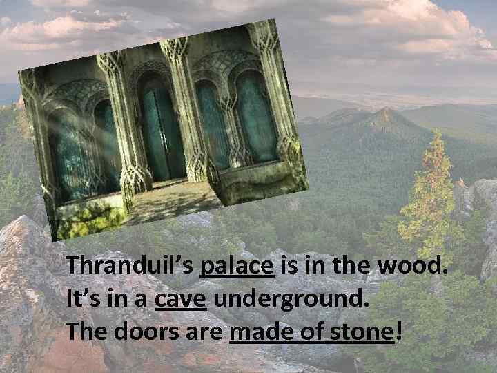 Thranduil’s palace is in the wood. It’s in a cave underground. The doors are