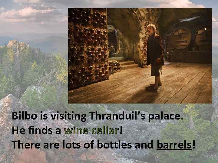 Bilbo is visiting Thranduil’s palace. He finds a wine cellar! There are lots of