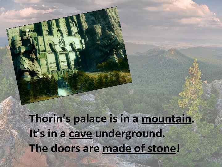 Thorin’s palace is in a mountain. It’s in a cave underground. The doors are