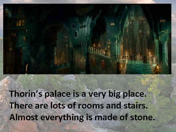 Thorin’s palace is a very big place. There are lots of rooms and stairs.