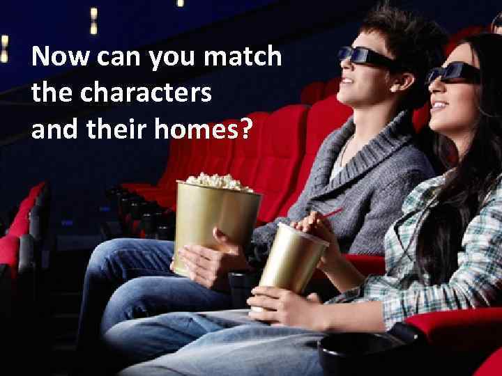 Now can you match the characters and their homes? 