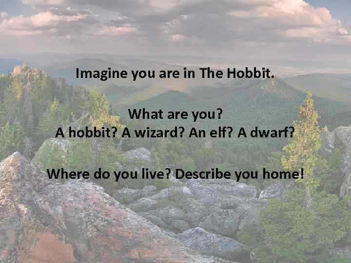 Imagine you are in The Hobbit. What are you? A hobbit? A wizard? An