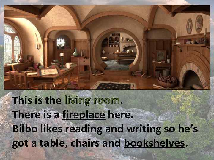 This is the living room. There is a fireplace here. Bilbo likes reading and