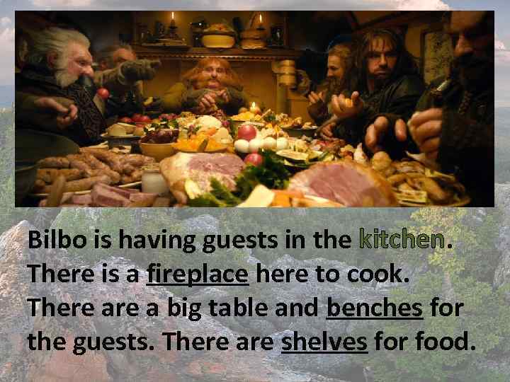 Bilbo is having guests in the kitchen. There is a fireplace here to cook.