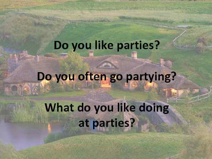 Do you like parties? Do you often go partying? What do you like doing