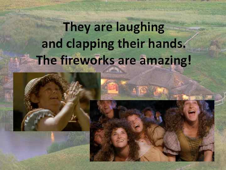 They are laughing and clapping their hands. The fireworks are amazing! 