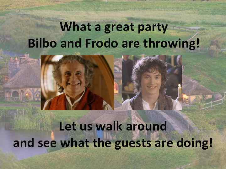 What a great party Bilbo and Frodo are throwing! Let us walk around and