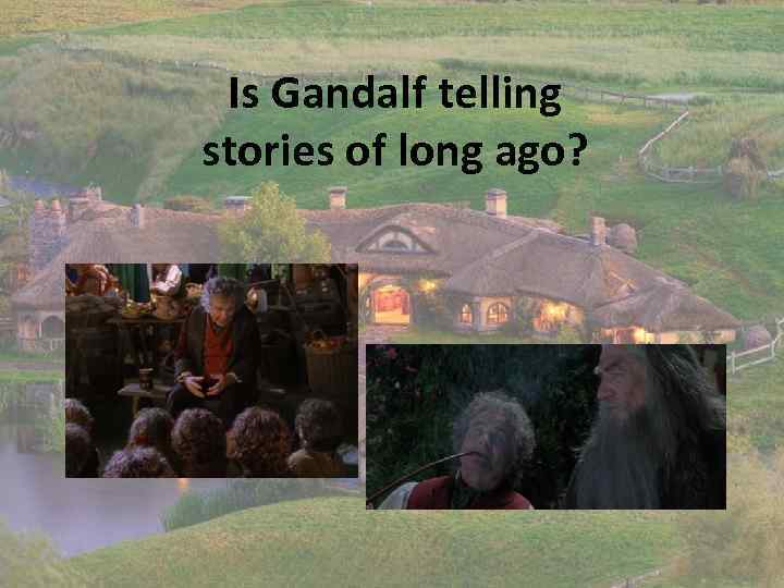 Is Gandalf telling stories of long ago? 