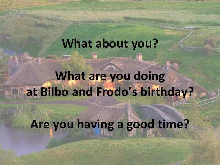 What about you? What are you doing at Bilbo and Frodo’s birthday? Are you