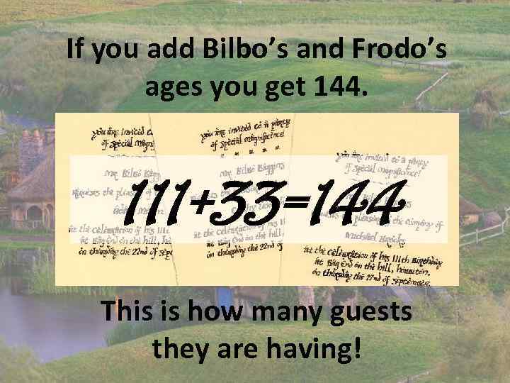 If you add Bilbo’s and Frodo’s ages you get 144. 111+33=144 This is how