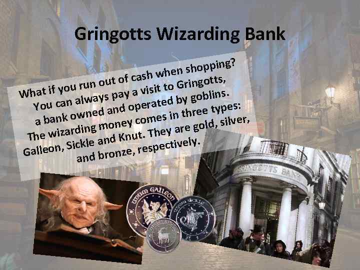 Gringotts Wizarding Bank opping? sh sh when gotts, ca n out of isit to