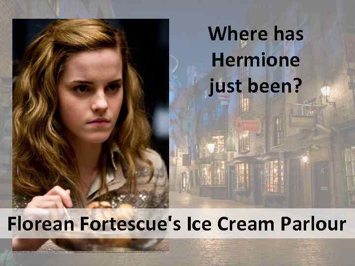 Where has Hermione just been? Florean Fortescue's Ice Cream Parlour 