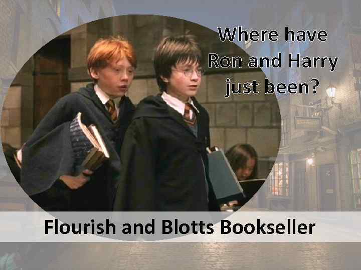 Where have Ron and Harry just been? Flourish and Blotts Bookseller 