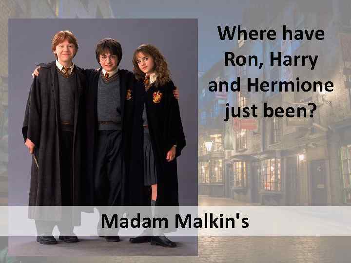 Where have Ron, Harry and Hermione just been? Madam Malkin's 