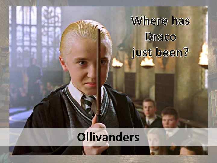 Where has Draco just been? Ollivanders 