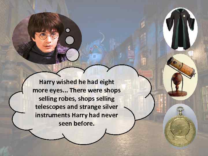 Harry wished he had eight more eyes. . . There were shops selling robes,