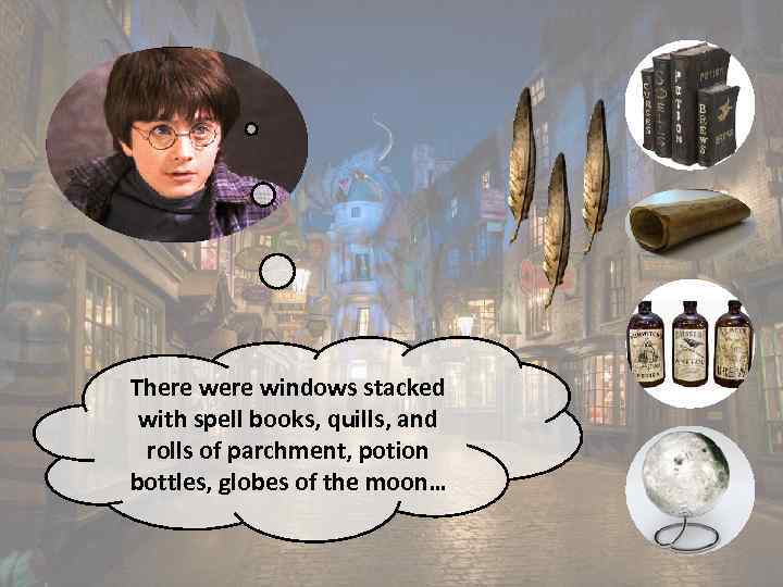 There windows stacked with spell books, quills, and rolls of parchment, potion bottles, globes